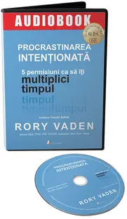 Procrastinarea intentionata. 5 permisiuni ca sa iti multiplici timpul
