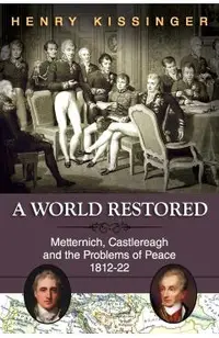 A World Restored: Metternich, Castlereagh and the Problems of Peace, 1812-22