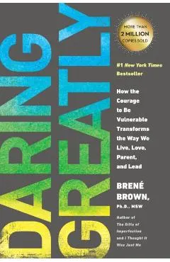 Daring Greatly: How the Courage to Be Vulnerable Transforms the Way We Live, Love, Parent, and Lead