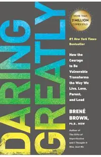Daring Greatly: How the Courage to Be Vulnerable Transforms the Way We Live, Love, Parent, and Lead