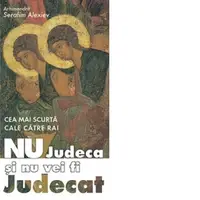 Cea mai scurta cale catre rai. Nu judeca si nu vei fi judecat