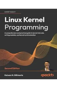 Linux Kernel Programming - Second Edition: A comprehensive and practical guide to kernel internals, writing modules, and kernel synchronization