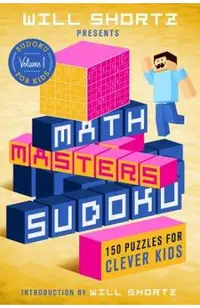 Will Shortz Presents Math Masters Sudoku: 150 Puzzles for Clever Kids