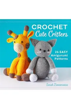 Crochet Cute Critters: 26 Easy Amigurumi Patterns