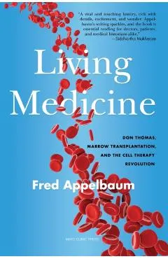 Living Medicine: Don Thomas, Marrow Transplantation, and the Cell Therapy Revolution