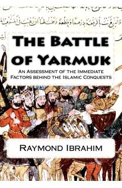 The Battle of Yarmuk: An Assessment of the Immediate Factors behind the Islamic Conquests