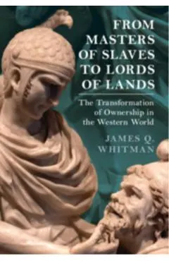 From Masters of Slaves to Lords of Lands: The Transformation of Ownership in the Western World