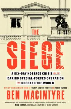 The Siege: A Six-Day Hostage Crisis and the Daring Special-Forces Operation That Shocked the World