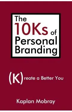 The 10Ks of Personal Branding: Create a Better You