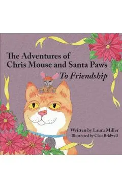 The Adventures of Chris Mouse and Santa Paws: Book 1: To Friendship