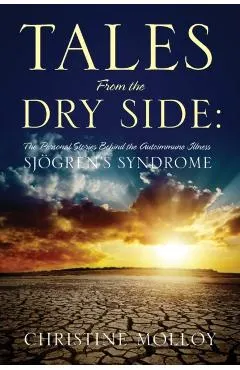 Tales from the Dry Side: The Personal Stories Behind the Autoimmune Illness Sjogren's Syndrome