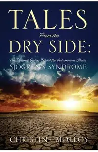 Tales from the Dry Side: The Personal Stories Behind the Autoimmune Illness Sjogren's Syndrome