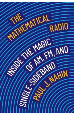 The Mathematical Radio: Inside the Magic of Am, Fm, and Single-Sideband