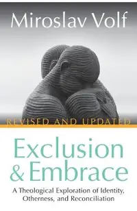Exclusion and Embrace, Revised and Updated: A Theological Exploration of Identity, Otherness, and Reconciliation