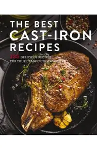 The Best Cast Iron Cookbook: 125 Delicious Recipes for Your Cast-Iron Cookware
