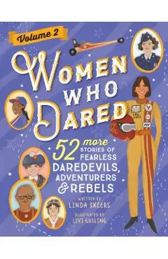 Women Who Dared Volume 2: 52 More Stories of Fearless Daredevils, Adventurers, and Rebels