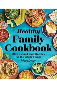 The Healthy Family Cookbook: 100 Fast and Easy Recipes for the Whole Family