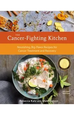 The Cancer-Fighting Kitchen, Second Edition: Nourishing, Big-Flavor Recipes for Cancer Treatment and Recovery [a Cookbook]