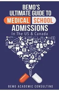 BeMo's Ultimate Guide to Medical School Admissions in the U.S. and Canada: Learn to Plan in Advance, Make Your Applications Stand Out, Ace Your CASPer