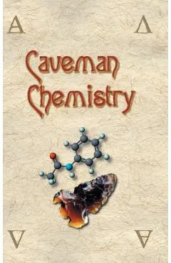 Caveman Chemistry: 28 Projects, from the Creation of Fire to the Production of Plastics