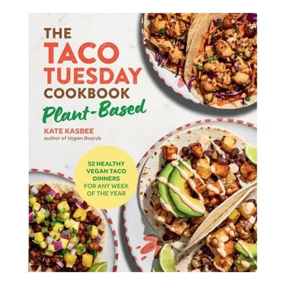 The Taco Tuesday Cookbook: Plant-Based 52 Healthy Vegan Taco Dinners for Any Week of the Year