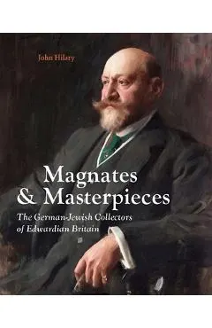 Magnates and Masterpieces: The German-Jewish Collectors of Edwardian Britain