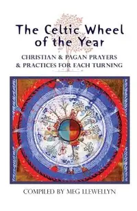 The Celtic Wheel of the Year: Christian & Pagan Prayers & Practices for Each Turning
