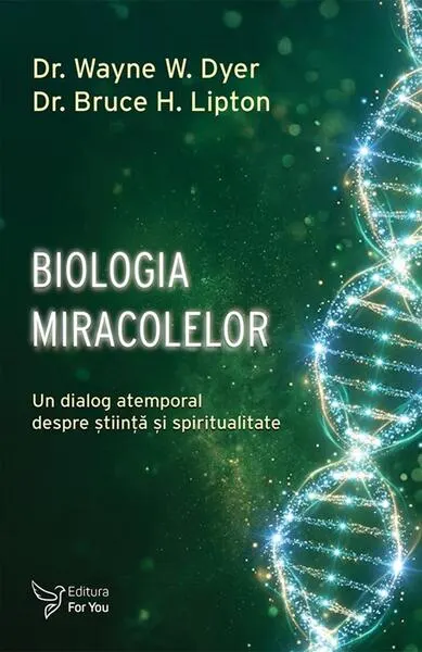 Biologia miracolelor - Paperback brosat - Dr. Wayne W. Dyer, Dr. Bruce H. Lipton