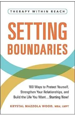 Setting Boundaries: 100 Ways to Protect Yourself, Strengthen Your Relationships, and Build the Life You Want...Starting Now!