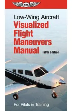 Low-Wing Aircraft Visualized Flight Maneuvers Manual: For Pilots in Training