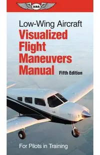 Low-Wing Aircraft Visualized Flight Maneuvers Manual: For Pilots in Training