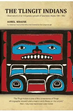 The Tlingit Indians: Observations of an Indigenous People of Southeast Alaska 1881-1882