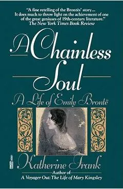 A Chainless Soul: A Life of Emily Bronte