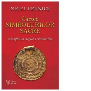 Cartea simbolurilor sacre. Semnificatia magica a simbolurilor
