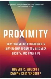 Proximity: How Coming Breakthroughs in Just-In-Time Transform Business, Society, and Daily Life