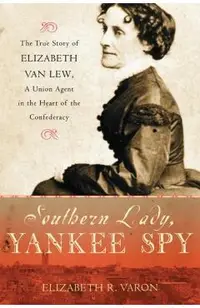 Southern Lady, Yankee Spy: The True Story of Elizabeth Van Lew, a Union Agent in the Heart of the Confederacy