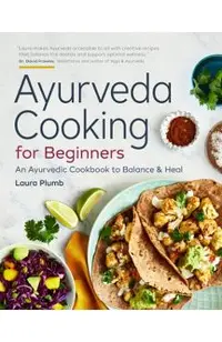 Ayurveda Cooking for Beginners: An Ayurvedic Cookbook to Balance and Heal