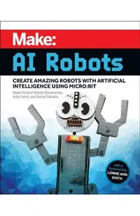 Make: AI Robots: Create Amazing Robots with Artificial Intelligence Using Micro: Bit
