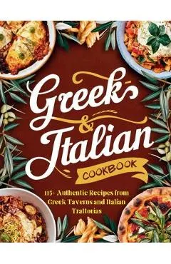 Greek-Italian Cookbook: 115+ Authentic Recipes from Greek Taverns and Italian Trattorias