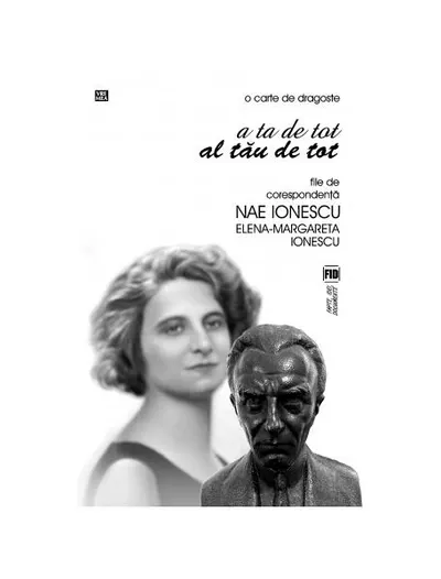 O carte de dragoste. A ta de tot. Al tău de tot. File de corespondenţă - Paperback brosat - Elena Margareta Ionescu, Nae Ionescu