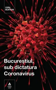 Bucureștiul, sub dictatura Coronavirus - Hardcover - Cora Muntean