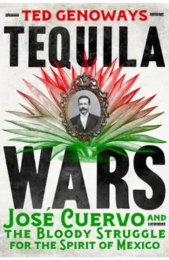 Tequila Wars: José Cuervo and the Bloody Struggle for the Spirit of Mexico