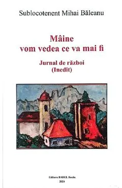 Maine vom vedea ce va mai fi. Jurnal de razboi (Inedit)