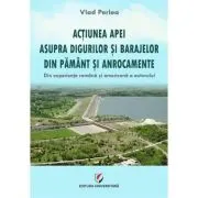 Actiunea apei asupra digurilor si barajelor din pamant si anrocamente. Din experienta romana si americana a autorului