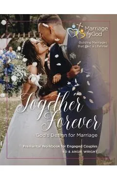 Together Forever God's Design for Marriage: Premarital Workbook for Engaged Couples - Ed &. Angie Wright