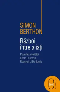 Razboi intre aliati. Povestea rivalitatii dintre Churchill, Roosevelt si de Gaulle (epub)