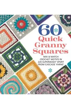 60 Quick Granny Squares: Mix & Match Crochet Motifs in 220 Superwash(r) Sport from Cascade Yarns(r)