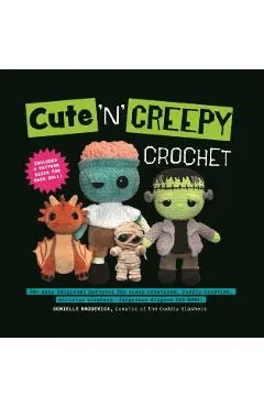 Cute 'n' Creepy Crochet: 20+ Easy Amigurumi Patterns for Scary Creatures, Cuddly Slashers, Zombie Brides, Dangerous Dragons and More!