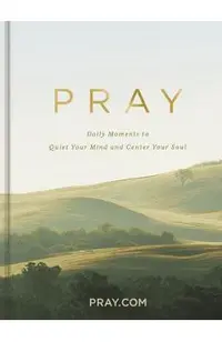Pray ​: Daily Moments to Quiet Your Mind and Center Your Soul​