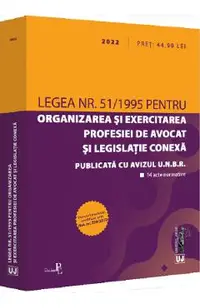 Legea nr. 51 din 1995 pentru organizarea si exercitarea profesiei de avocat si legislatie conexa: 2022
